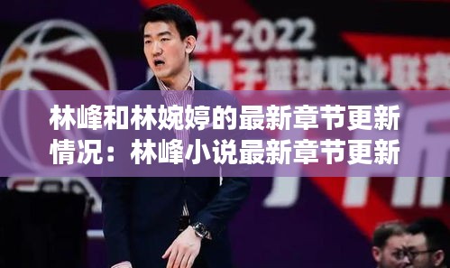 林峰和林婉婷的最新章節更新情況:林峰小說最新章節更新