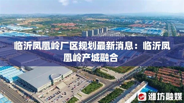 臨沂鳳凰嶺廠區規劃最新消息:臨沂鳳凰嶺產城融合