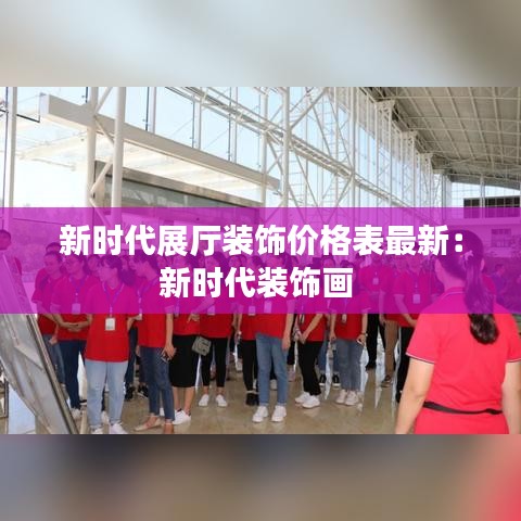 新時代展廳裝飾價格表最新:新時代裝飾畫