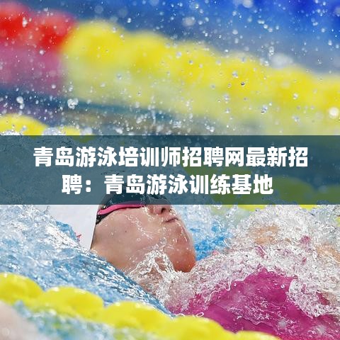 青島游泳培訓師招聘網最新招聘:青島游泳訓練基地