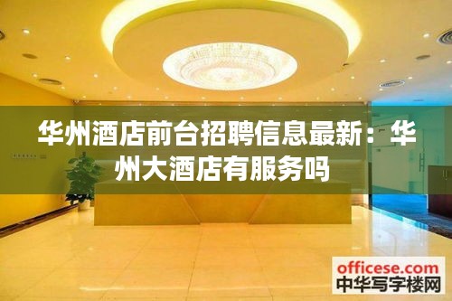 華州酒店前臺招聘信息最新:華州大酒店有服務嗎