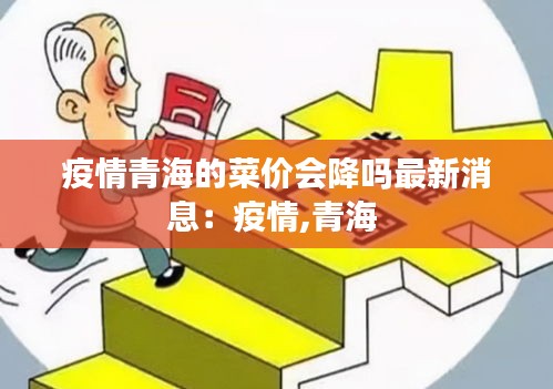 疫情青海的菜價會降嗎最新消息:疫情,青海