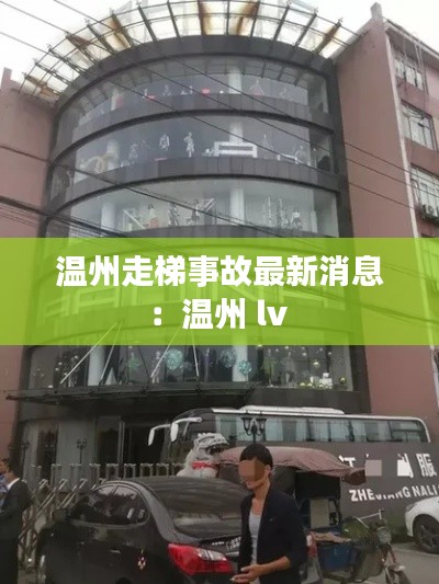 溫州走梯事故最新消息:溫州 lv