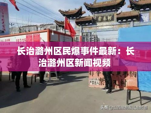 長治潞州區民爆事件最新:長治潞州區新聞視頻
