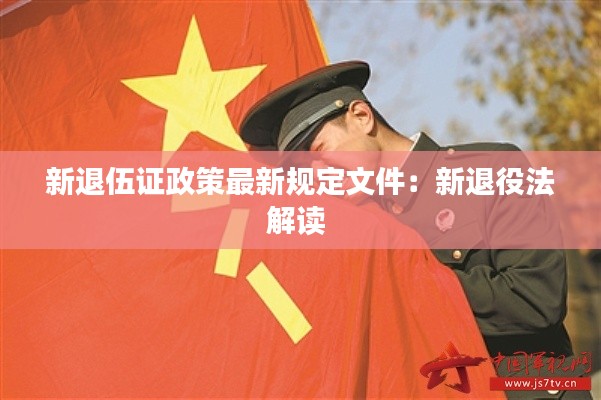 新退伍證政策最新規(guī)定文件:新退役法解讀