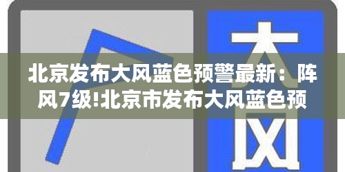 北京發(fā)布大風(fēng)藍色預(yù)警最新:陣風(fēng)7級!北京市發(fā)布大風(fēng)藍色預(yù)警
