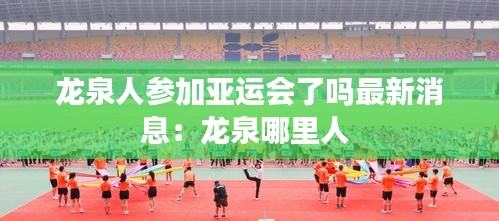 龍泉人參加亞運(yùn)會(huì)了嗎最新消息:龍泉哪里人
