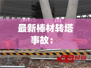 最新棒材轉塔事故: