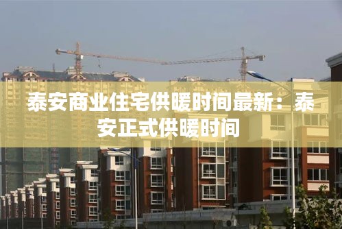 泰安商業(yè)住宅供暖時(shí)間最新:泰安正式供暖時(shí)間