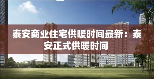 泰安商業(yè)住宅供暖時(shí)間最新:泰安正式供暖時(shí)間