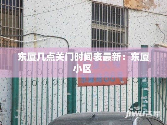 東廈幾點關門時間表最新:東廈小區