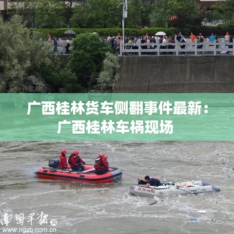 廣西桂林貨車側(cè)翻事件最新:廣西桂林車禍現(xiàn)場