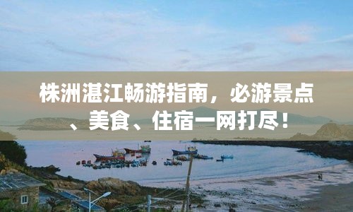 株洲湛江暢游指南,必游景點、美食、住宿一網打盡!