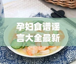 孕婦食譜謠言大全最新：孕婦食譜大全及做法大全 