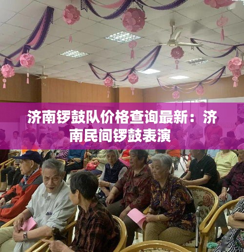 濟南鑼鼓隊價格查詢最新:濟南民間鑼鼓表演