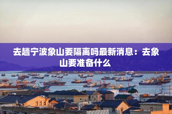 去趟寧波象山要隔離嗎最新消息:去象山要準(zhǔn)備什么