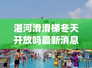 湛河滑滑梯冬天開(kāi)放嗎最新消息:湛河在哪兒