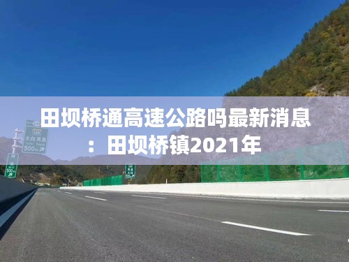 田壩橋通高速公路嗎最新消息:田壩橋鎮(zhèn)2021年
