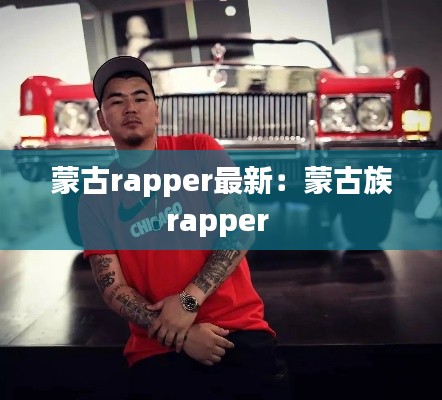 蒙古rapper最新:蒙古族rapper