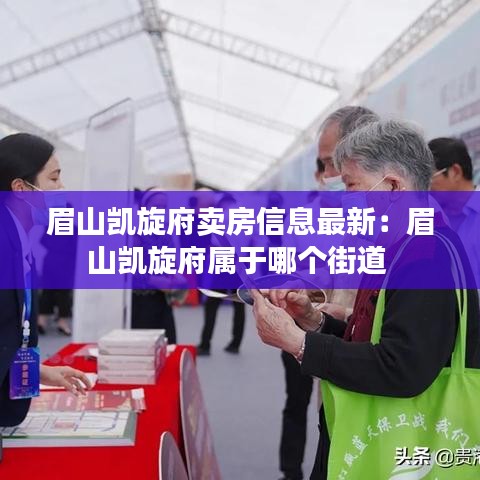 眉山凱旋府賣房信息最新:眉山凱旋府屬于哪個街道