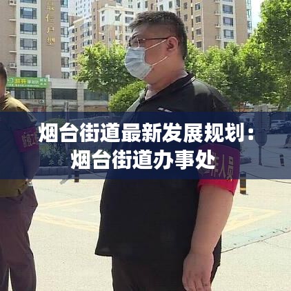 煙臺街道最新發(fā)展規(guī)劃:煙臺街道辦事處