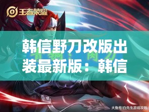 韓信野刀改版出裝最新版：韓信適合出新出的打野刀嗎 