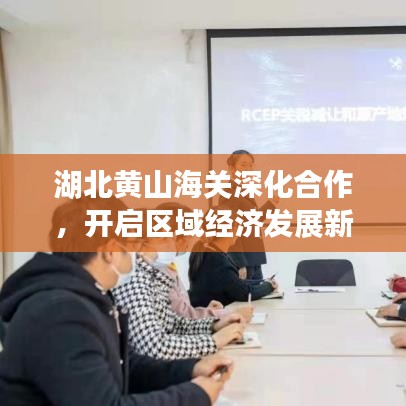 湖北黃山海關深化合作，開啟區域經濟發展新篇章，新聞頭條速遞