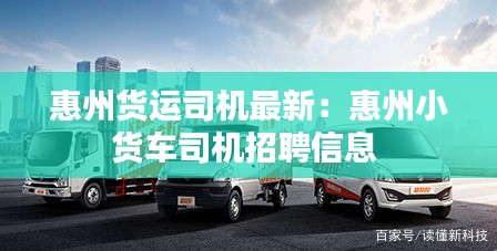 惠州貨運司機最新:惠州小貨車司機招聘信息
