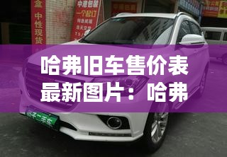 哈弗舊車售價表最新圖片:哈弗二手車多少錢一輛