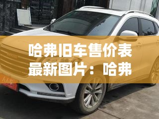 哈弗舊車售價(jià)表最新圖片:哈弗二手車多少錢一輛