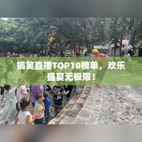 搞笑直播TOP10榜單,歡樂盛宴無極限!