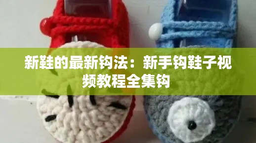 新鞋的最新鉤法:新手鉤鞋子視頻教程全集鉤