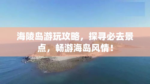海陵島游玩攻略,探尋必去景點,暢游海島風情!