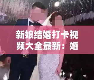 新娘結婚打卡視頻大全最新:婚禮播放新娘視頻新娘照片