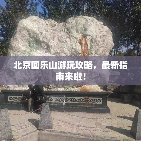 北京回樂山游玩攻略,最新指南來啦!