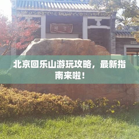 北京回樂山游玩攻略,最新指南來啦!