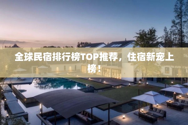 全球民宿排行榜TOP推薦,住宿新寵上榜!