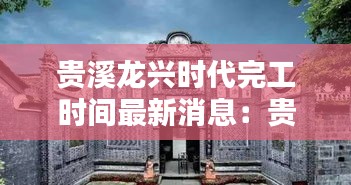 貴溪龍興時代完工時間最新消息:貴溪龍騰山莊最新消息