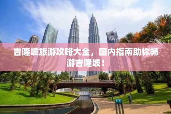 吉隆坡旅游攻略大全,國內指南助你暢游吉隆坡!