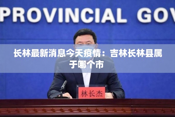 長林最新消息今天疫情:吉林長林縣屬于哪個市