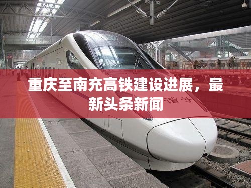 重慶至南充高鐵建設進展，最新頭條新聞