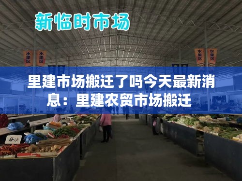里建市場搬遷了嗎今天最新消息：里建農貿市場搬遷 