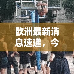 歐洲最新消息速遞，今日熱點一網打盡