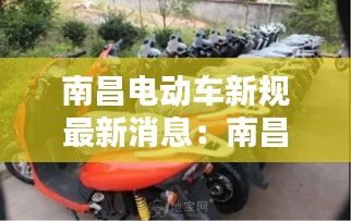 南昌電動(dòng)車新規(guī)最新消息:南昌電動(dòng)車上路要求