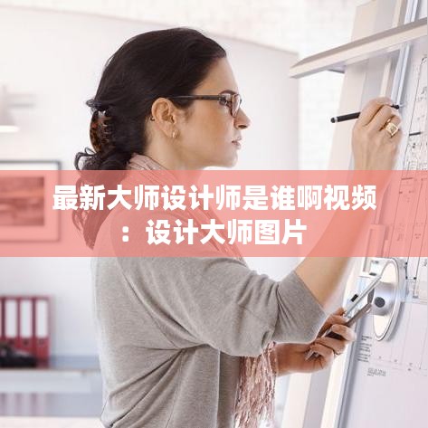 最新大師設計師是誰啊視頻:設計大師圖片