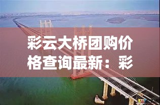 彩云大橋團購價格查詢最新:彩云路有多長