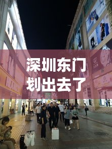 深圳東門劃出去了嗎最新消息:深圳東門現在怎么樣