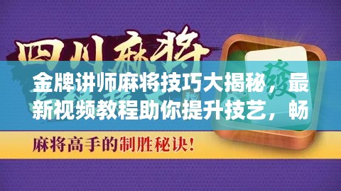 金牌講師麻將技巧大揭秘,最新視頻教程助你提升技藝,暢享游戲樂趣!