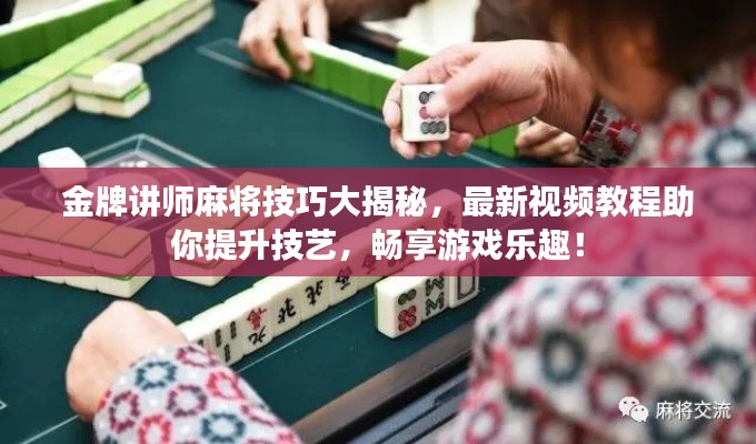 金牌講師麻將技巧大揭秘,最新視頻教程助你提升技藝,暢享游戲樂趣!