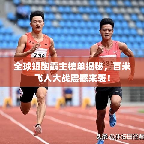 全球短跑霸主榜單揭秘,百米飛人大戰(zhàn)震撼來襲!
